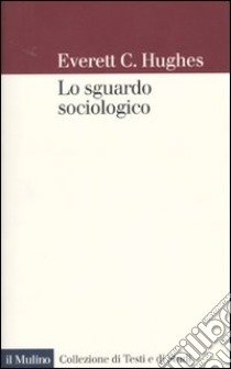 Lo Sguardo sociologico libro di Hughes Everett C.; Santoro M. (cur.)