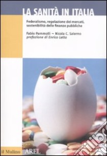 La sanità in Italia. Federalismo, regolazione dei mercati, sostenibilità delle finanze pubbliche libro di Pammolli Fabio; Salerno Nicola C.