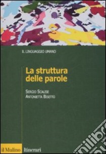 La struttura delle parole libro di Scalise Sergio; Bisetto Antonietta