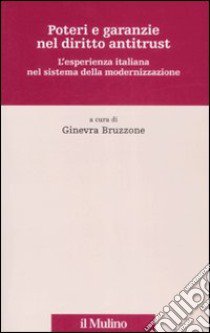 Poteri e garanzie nel diritto antitrust. L'esperienza italiana nel sistema della modernizzazione libro di Bruzzone G. (cur.)