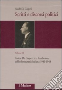 Scritti e discorsi politici. Ediz. critica. Vol. 3: Alcide De Gasperi e la fondazione della democrazia italiana 1943-1948 libro di De Gasperi Alcide; Capperucci V. (cur.); Lorenzini S. (cur.)