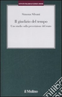 Il giudizio del tempo. Uno studio sulla prescrizione del reato libro di Silvani Simona