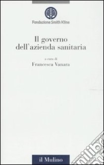 Il governo dell'azienda sanitaria libro di Vanara F. (cur.)