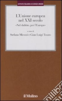 L'Unione Europea nel XXI secolo. «Nel dubbio, per l'Europa» libro di Micossi S. (cur.); Tosato G. L. (cur.)