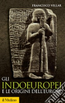 Gli indoeuropei e le origini dell'Europa. Lingua e storia libro di Villar Francisco