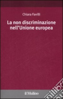 La Non discriminazione nell'Unione Europea libro di Favilli Chiara