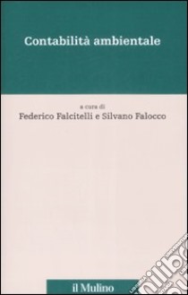 Contabilità ambientale. L'ambiente nei conti, i conti per l'ambiente libro di Falcitelli F. (cur.); Falocco S. (cur.)