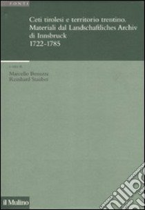 Ceti tirolesi e territorio trentino. Materiali dal Landschaftliches Archiv di Innsbruck (1722-1785) libro di Bonazza M. (cur.); Stauber R. (cur.)