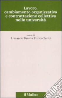 Lavoro, cambiamento organizzativo e contrattazione collettiva nelle università libro di Tursi A. (cur.); Periti E. (cur.)