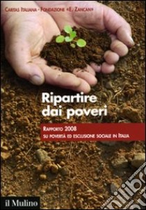 Ripartire dai poveri. Rapporto 2008 su povertà ed esclusione sociale in Italia libro