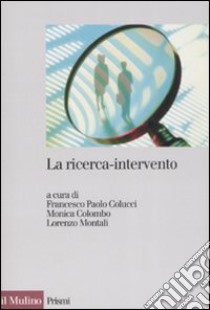 La ricerca-intervento. Prospettive, ambiti e applicazioni libro di Colucci F. P. (cur.); Colombo M. (cur.); Montali L. (cur.)