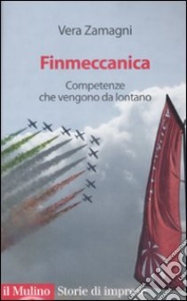 Finmeccanica. Competenze che vengono da lontano libro di Zamagni Vera