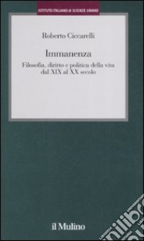 Immanenza. Filosofia, diritto e politica della vita dal XIX al XX secolo libro di Ciccarelli Roberto