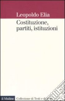 Costituzione, partiti, istituzioni libro di Elia Leopoldo