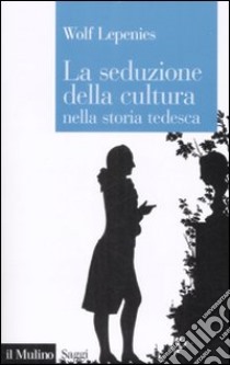 La seduzione della cultura nella storia tedesca libro di Lepenies Wolf