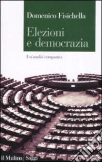 Elezioni e democrazia. Un'analisi comparata libro di Fisichella Domenico