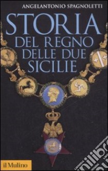 Storia del Regno delle Due Sicilie libro di Spagnoletti Angelantonio