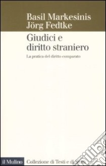 Giudici e diritto straniero. La pratica del diritto comparato libro di Markesinis Basil; Fedtke Jörg