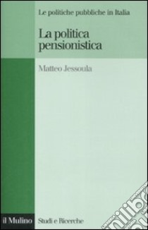 La politica pensionistica. Le politiche pubbliche in Italia libro di Jessoula Matteo