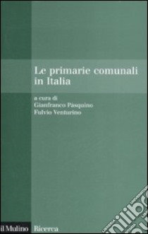 Le primarie comunali in Italia libro di Pasuqino G. (cur.); Venturino F. (cur.)