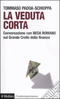 La veduta corta. Conversazione con Beda Romano sul grande crollo della finanza libro di Padoa Schioppa Tommaso; Romano Beda