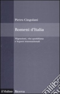 Romeni d'Italia. Migrazioni, vita quotidiana e legami transnazionali libro di Cingolani Pietro