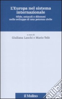 L'Europa nel sistema internazionale. Sfide, ostacoli e dilemmi nello sviluppo di una potenza civile libro di Laschi G. (cur.); Telò M. (cur.)