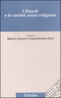 I Filosofi e la società senza religione libro di Geuna M. (cur.); Gori G. (cur.)