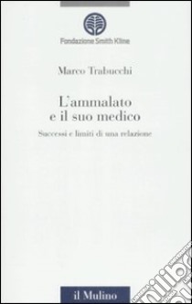 L'Ammalato e il suo medico. Successi e limiti di una relazione libro di Trabucchi Marco