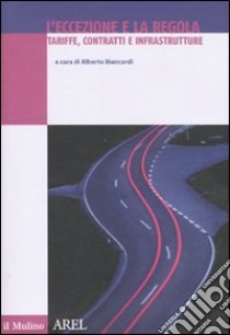 L'eccezione e la regola. Tariffe, contratti e infrastrutture libro di Biancardi A. (cur.)