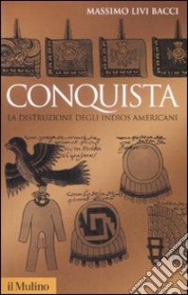 Conquista. La distruzione degli indios americani libro di Livi Bacci Massimo