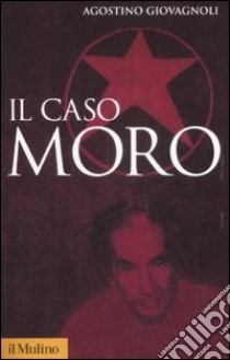 Il Caso Moro. Una tragedia repubblicana libro di Giovagnoli Agostino