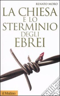 La Chiesa e lo sterminio degli ebrei libro di Moro Renato