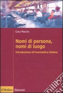 Nomi di persona, nomi di luogo. Introduzione all'onomastica italiana libro di Marcato Carla