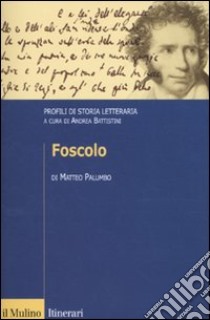 Foscolo. Profili di storia letteraria libro di Palumbo Matteo