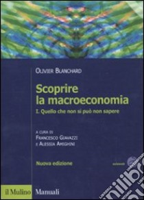 Scoprire la macroeconomia. Vol. 1: Quello che non si può non sapere libro di Blanchard Olivier J.; Giavazzi F. (cur.); Amighini A. (cur.)