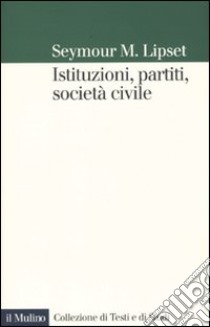 Istituzioni, partiti, società civile libro di Lipset Seymour M.; Morlino L. (cur.)