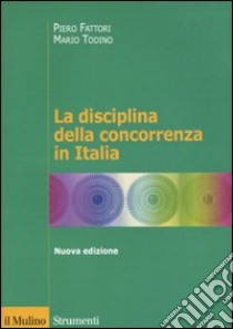 La Disciplina della concorrenza in Italia libro di Fattori Piero; Todino Mario