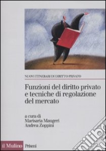 Funzioni del diritto privato e tecniche di regolazione del mercato libro di Maugeri M. (cur.); Zoppini A. (cur.)