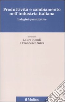 Produttività e cambiamento nell'industria italiana. Indagini Quantitative libro di Rondi L. (cur.); Silva F. (cur.)