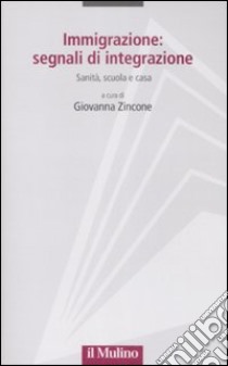 Immigrazione: segnali di integrazione. Sanità, scuola e casa libro di Zincone G. (cur.)