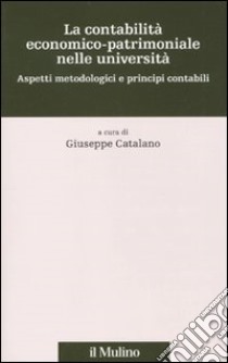 La contabilità economico-patrimoniale nelle università. Aspetti metodologici e principi contabili libro di Catalano G. (cur.)