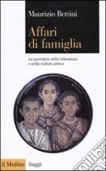 Affari di famiglia. La parentela nella letteratura e nella cultura antica libro di Bettini Maurizio