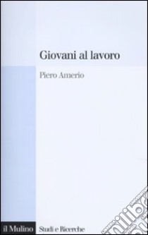 Giovani al lavoro. Significati, prospettive e aspirazioni libro di Amerio Piero