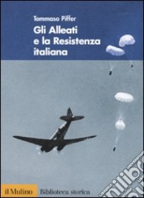 Gli alleati e la Resistenza italiana libro di Piffer Tommaso