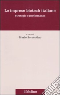 Le imprese biotech italiane. Strategie e performance libro di Sorrentino M. (cur.)