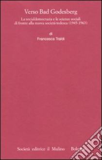 Verso Bad Godesberg. La socialdemocrazia e le scienze sociali di fronte alla nuova società tedesca (1945-1963) libro di Traldi Francesco; Fondazione Bruno Kessler (cur.)