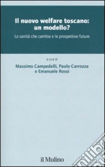 Il nuovo welfare toscano: un modello? La sanità che cambia e le prospettive future libro di Campedelli M. (cur.); Carrozza P. (cur.); Rossi E. (cur.)