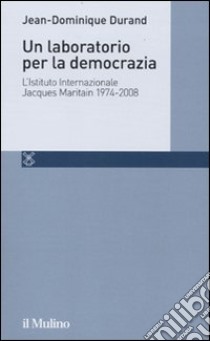 Un laboratorio per la democrazia. L'Istituto internazionale Jacques Maritain 1974-2008 libro di Durand Jean-Dominique