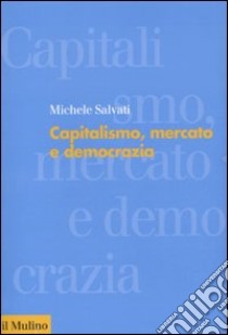 Capitalismo, mercato e democrazia libro di Salvati Michele